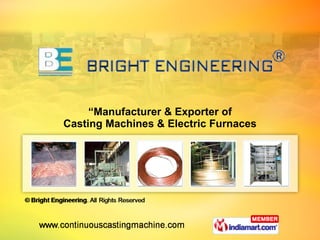 “ Manufacturer & Exporter of  Casting Machines & Electric Furnaces  