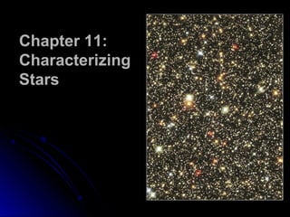 Chapter 11:Chapter 11:
Characterizing
Stars
 