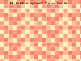 Mobile Marketing How-To That You Can Use 
 