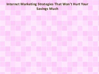 Internet Marketing Strategies That Won't Hurt Your
Savings Much
 