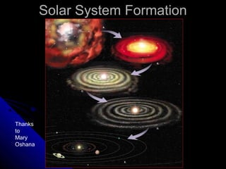 Solar System FormationSolar System Formation
Thanks
to
Mary
Oshana
 