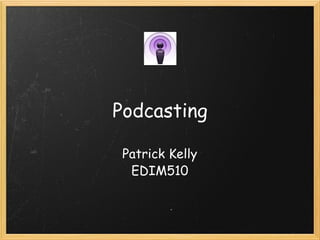 Podcasting Patrick Kelly EDIM510 