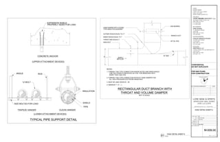 THROAT AND VOLUME DAMPER
RECTANGULAR DUCT BRANCH WITH
4. MINIMUM T = 4".
3. MUST BE USED WHEN W 36".
NOTES:
2. FURNISH THIS TYPE CONNECTION WITHOUT HAND DAMPER FOR
ALL HIGH PRESSURE DUCTWORK BRANCHES.
MORE THAN 1000 CFM.
LINE DUCTWORK IS INDICATED AS THIS FOR BRANCHES WITH
1. FURNISH THIS TYPE CONNECTION WHERE NOTED AND WHEN SINGLE
NOT TO SCALE
W
T
CLEVIS HANGER
'U'-BOLT
CONCRETE ANCHOR
TRAPEZE HANGER
TYPICAL PIPE SUPPORT DETAIL
SHIELD
PIPE
INSULATION
DRAWN BY:
FILENAME:
CHECKED BY:
PROJ. NUM:
ISSUED:
SET:
LEVEL LL2 LL2370
UPPER LEVEL WALL STREET
180 VARICK STREET, SUITE 1316
NEW YORK, NY 10014
P: 212.627.0240
F: 212.627.0242
ANDRE KIKOSKI ARCHITECT, PLLC
ARCHITECT:
UPPER LEVEL WALL STREET
LEVEL LL2 LL2370
WORLD TRADE CENTER, NYC
HENRY MEER
CLIENT:
DOCUMENT:Y:3108HVAC11-07-14-BIDSET3108_HVAC.DWGDATE:December4,2014TIME:10:24AM
SEAL & SIGNATURE:
SHEET OF
NO. REVISION/SUBMISSION DATE
LORE WINE & SPIRITS
SC
AK
171 MADISON AVENUE
SUITE 308
NEW YORK, NY 10016
(212) 532-5335
OPIE ATHWAL
MEP ENGINEER
N
PROJECT NORTH
ANDRE KIKOSKI ARCHITECT, PLLC. COPYRIGHT ©2014
137 EAST 25TH STREET
11TH FLOOR
NEW YORK, NY 10010
(212) 674-4488
COOLEY MONATO STUDIO
LIGHTING DESIGNER
7 WORLD TRADE CTR, 250 GREENWICH ST
37TH FLOOR
NEW YORK, NY 10007
(212) 822-1110
WESTFIELD, LLC
DEVELOPER
FOR QAD FILING
FOR CONSTRUCTION
CONFIDENTIAL
DO NOT DUPLICATE
1402
100% CD SET
12.05.2014
M-009.00
3108_HVAC
HVAC DETAIL SHEET 6
01 NONE
HVAC DETAIL SHEET 6
9 13
 