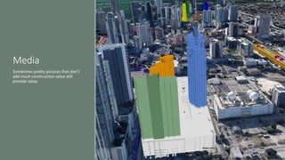 Media
Sometimes pretty pictures that don’t
add much construction value still
provide value.
 