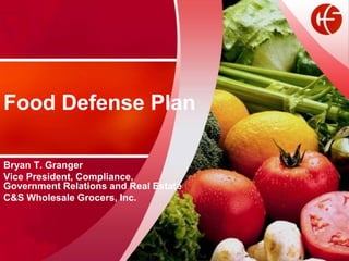 Food Defense Plan
Bryan T. Granger
Vice President, Compliance,
Government Relations and Real Estate
C&S Wholesale Grocers, Inc.

 