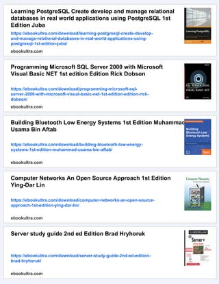 Learning PostgreSQL Create develop and manage relational
databases in real world applications using PostgreSQL 1st
Edition Juba
https://ebookultra.com/download/learning-postgresql-create-develop-
and-manage-relational-databases-in-real-world-applications-using-
postgresql-1st-edition-juba/
ebookultra.com
Programming Microsoft SQL Server 2000 with Microsoft
Visual Basic NET 1st edition Edition Rick Dobson
https://ebookultra.com/download/programming-microsoft-sql-
server-2000-with-microsoft-visual-basic-net-1st-edition-edition-rick-
dobson/
ebookultra.com
Building Bluetooth Low Energy Systems 1st Edition Muhammad
Usama Bin Aftab
https://ebookultra.com/download/building-bluetooth-low-energy-
systems-1st-edition-muhammad-usama-bin-aftab/
ebookultra.com
Computer Networks An Open Source Approach 1st Edition
Ying-Dar Lin
https://ebookultra.com/download/computer-networks-an-open-source-
approach-1st-edition-ying-dar-lin/
ebookultra.com
Server study guide 2nd ed Edition Brad Hryhoruk
https://ebookultra.com/download/server-study-guide-2nd-ed-edition-
brad-hryhoruk/
ebookultra.com
 