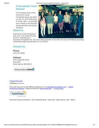 8/4/2015 Hammond Young Immigration Newsletter - August 2015
https://ui.constantcontact.com/visualeditor/visual_editor_preview.jsp?agent.uid=1121829215348&format=html&printFrame=true 3/3
A Successful Team
Retreat!
This fantastic photo of the
Hammond Young
Immigration team was taken
on July 16, 2015 at Busboys
& Poets after a successful
team retreat to the beautiful
Kenilworth Park and Aquatic
Gardens!
About Us
Hammond Young Immigration
Law, LLC is an award-winning
law firm, specializing in
business immigration law. We have deep expertise in the field, and are committed to providing
outstanding legal representation to our clients.
Contact Us
Phone:
(301) 917-6900
Address:
8737 Colesville Road
Suite 950
Silver Spring, MD 20910
Forward this email
This email was sent to admin@hyimmigration.com by admin@hyimmigration.com | Update
Profile/Email Address | Rapid removal with SafeUnsubscribe™ | Privacy Policy.
Hammond Young Immigration | 8737 Colesville Road | Suite 950 | Silver Spring | MD | 20910
 