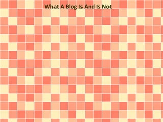What A Blog Is And Is Not
 