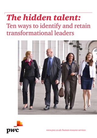 The hidden talent:
Ten ways to identify and retain
transformational leaders
www.pwc.co.uk/human-resource-services
 