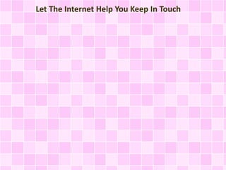 Let The Internet Help You Keep In Touch
 