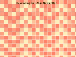 Developing an E-Mail Newsletter
 