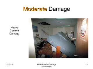 ModerateModerate DamageDamage
12/05/16 PAN / PANDA Damage
Assessment
15
Heavy
Content
Damage
 