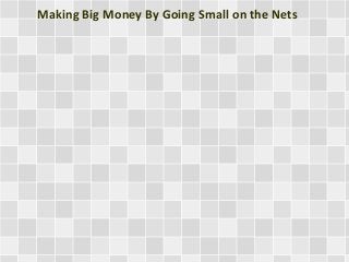 Making Big Money By Going Small on the Nets
 