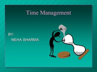 Time Management
BY:
NEHA SHARMA
 