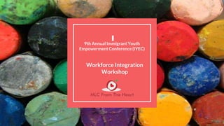 9th Annual Immigrant Youth
Empowerment Conference (IYEC)
Workforce Integration
Workshop
 