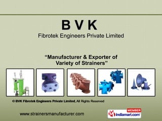 B V K  Fibrotek Engineers Private Limited “ Manufacturer & Exporter of  Variety of Strainers” 