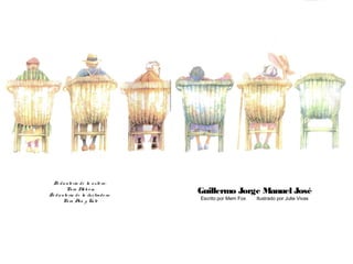 Guillermo Jorge Manuel José
Escrito por Mem Fox Ilustrado por Julie Vivas
De dicato ria de la auto ra:
Para Malco m
De dicato ria de la ilus trado ra:
Para Ana y Kate
 