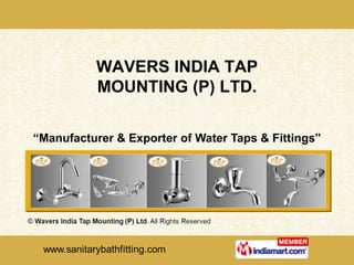 “ Manufacturer & Exporter of Water Taps & Fittings” WAVERS INDIA TAP MOUNTING (P) LTD. 