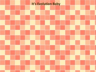 It's Evolution Baby
 
