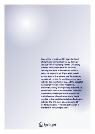 1 23
Your article is protected by copyright and
all rights are held exclusively by Springer-
Verlag Berlin Heidelberg and the University
of Milan. This e-offprint is for personal
use only and shall not be self-archived in
electronic repositories. If you wish to self-
archive your article, please use the accepted
manuscript version for posting on your own
website. You may further deposit the accepted
manuscript version in any repository,
provided it is only made publicly available 12
months after official publication or later and
provided acknowledgement is given to the
original source of publication and a link is
inserted to the published article on Springer's
website. The link must be accompanied by
the following text: "The final publication is
available at link.springer.com”.
 
