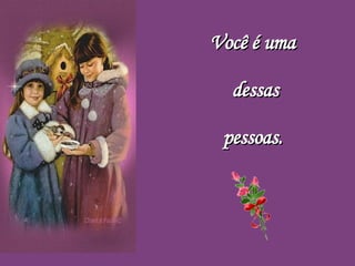 Você é uma  dessas pessoas.  