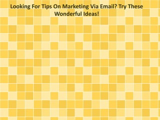 Looking For Tips On Marketing Via Email? Try These
Wonderful Ideas!
 