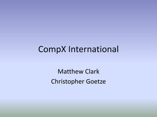 CompX International
Matthew Clark
Christopher Goetze
 