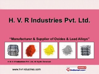 H. V. R Industries Pvt. Ltd.

“Manufacturer & Supplier of Oxides & Lead Alloys”
 