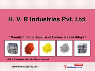 H. V. R Industries Pvt. Ltd. “ Manufacturer & Supplier of Oxides & Lead Alloys” 