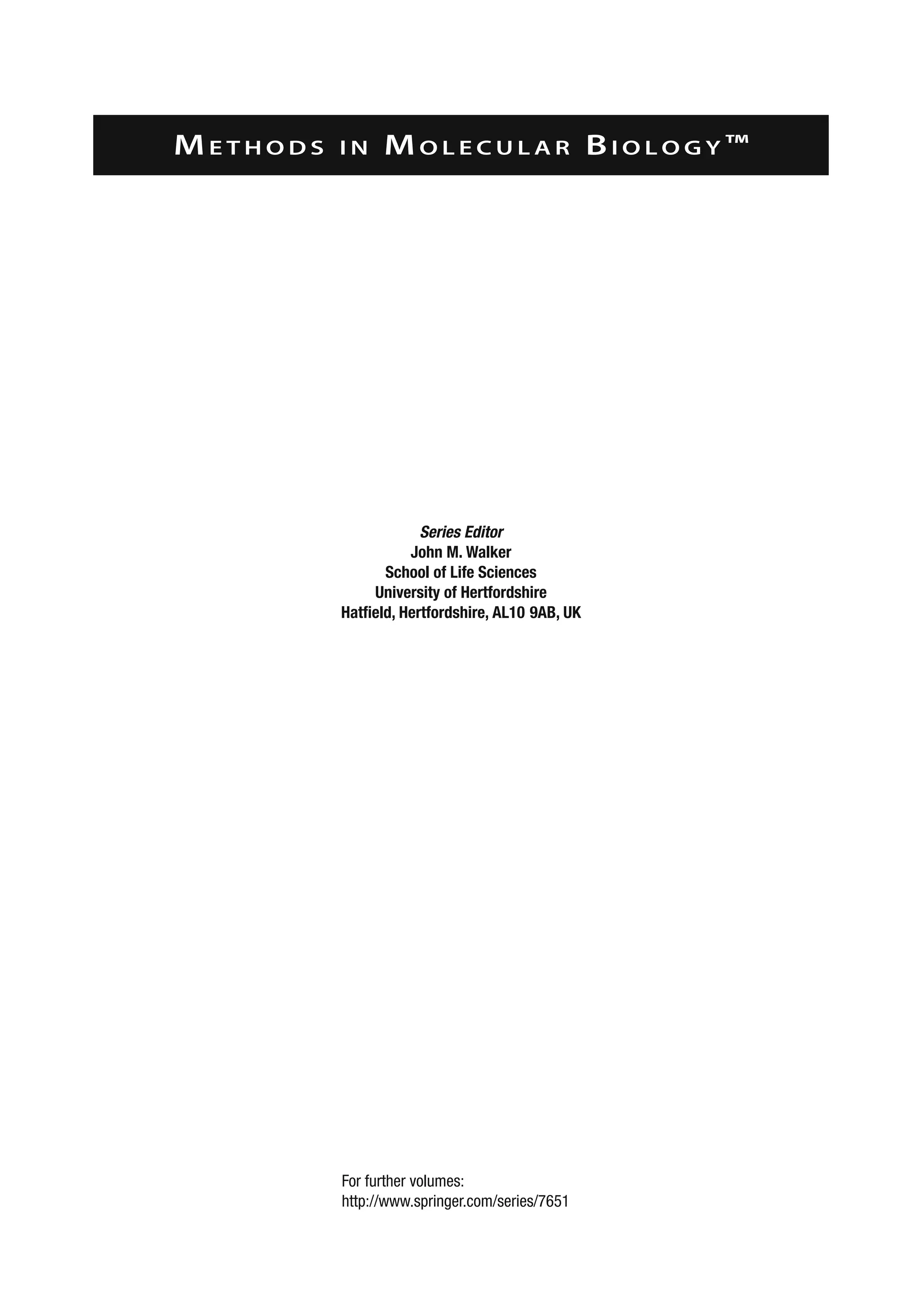 ME T H O D S I N MO L E C U L A R BI O L O G Y ™
Series Editor
John M. Walker
School of Life Sciences
University of Hertfordshire
Hatfield, Hertfordshire, AL10 9AB, UK
For further volumes:
http://www.springer.com/series/7651
 