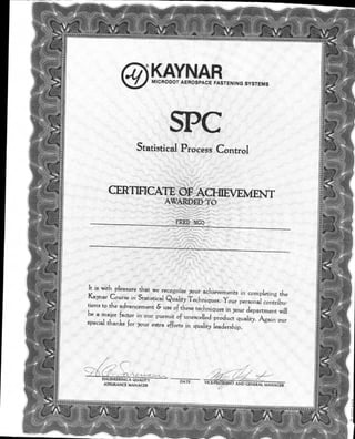 KAYNARMICRODOT AEROSPACE FASTENING SYSTEMS
FRED NGO
ENGINEERING & QUALITY
ASSURANCE MANAGER
Kaynar Course in Statistical Quality Techniques. Your personal contribu-
tions to the advancement & use of these techniques in your department will
special thanks for your extra efforts in
It is with pleasure that we recognize your achievements M completing the
 