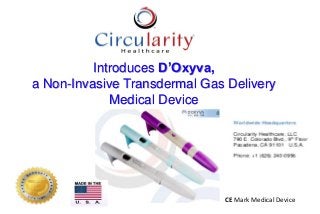 Introduces D’Oxyva,
a Non-Invasive Transdermal Gas Delivery
Medical Device
CE Mark Medical Device
 
