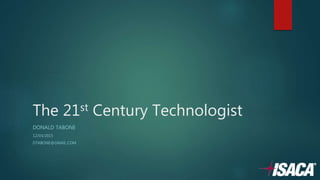 The 21st Century Technologist
DONALD TABONE
12/03/2015
DTABONE@GMAIL.COM
 