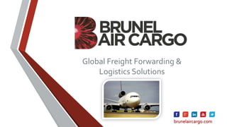 Global Freight Forwarding &
Logistics Solutions
brunelaircargo.com
 