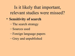 Is it likely that important, relevant studies were missed? Sensitivity of search The search strategy Sources used Foreign language papers Grey and unpublished 