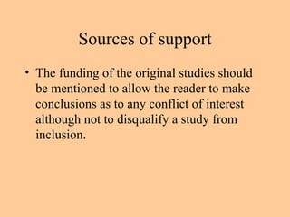 Sources of support The funding of the original studies should be mentioned to allow the reader to make conclusions as to any conflict of interest although not to disqualify a study from inclusion. 