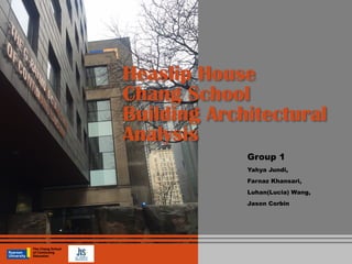 Group 1
Yahya Jundi,
Farnaz Khansari,
Luhan(Lucia) Wang,
Jason Corbin
Heaslip House
Chang School
Building Architectural
Analysis
 