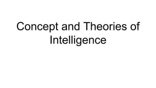 Concept and Theories of
Intelligence
 