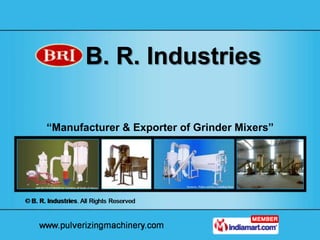 B. R. Industries

“Manufacturer & Exporter of Grinder Mixers”
 