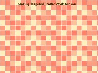 Making Targeted Traffic Work for You
 