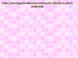 http://startingasmallbusinessonlinesite.info/form.php?i
d=607034
 