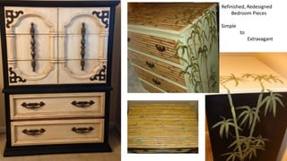 Refinished, Redesigned
Bedroom Pieces
Simple
to
Extravagant
 