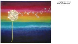 Adding Lights to Canvas
makes wonderful walls
 