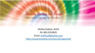 Shelley Hudson, Artist
Ph: 803.370.9625
Email: shellhud4@yahoo.com
https://www.facebook.com/everythingpainted
 