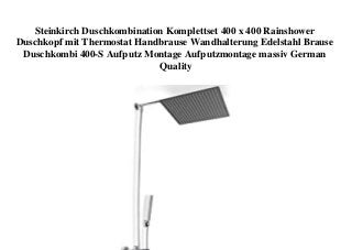 Steinkirch Duschkombination Komplettset 400 x 400 Rainshower
Duschkopf mit Thermostat Handbrause Wandhalterung Edelstahl Brause
Duschkombi 400-S Aufputz Montage Aufputzmontage massiv German
Quality
 