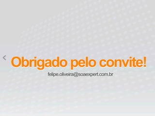Obrigado pelo convite! 
felipe.oliveira@soaexpert.com.br 
