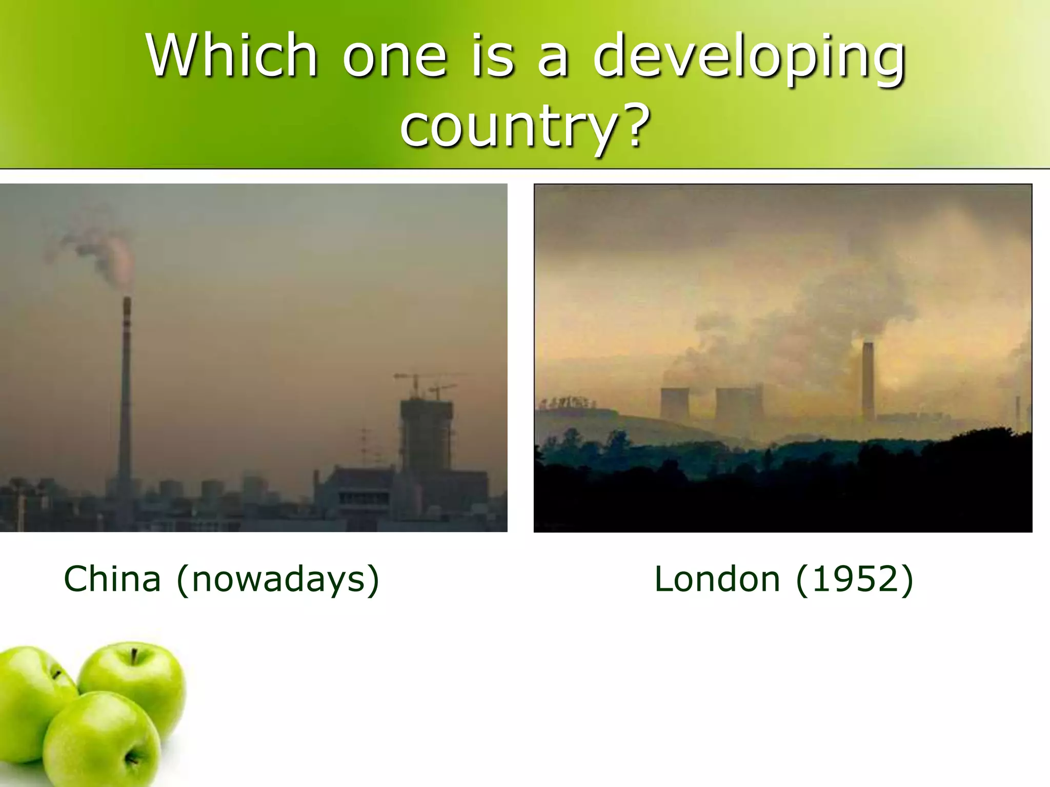 China (nowadays) London (1952)
Which one is a developing
country?
 