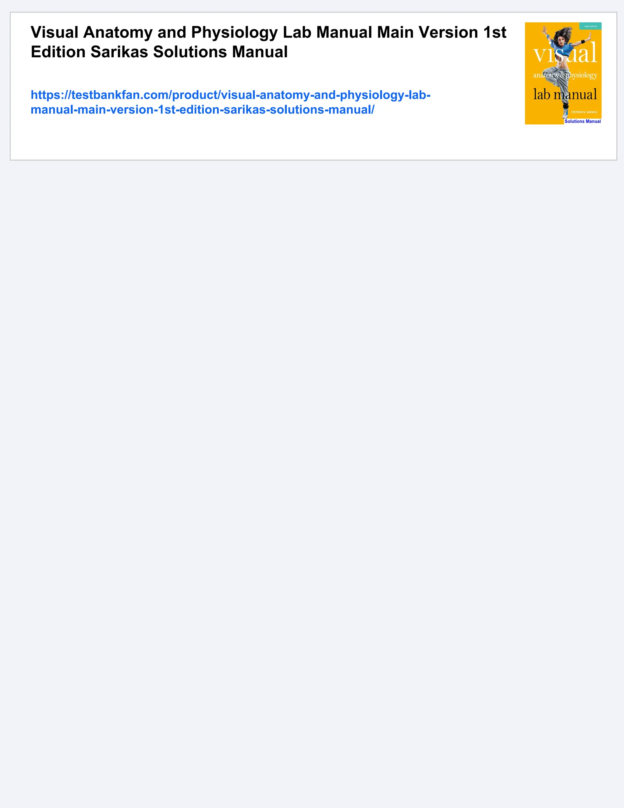 Visual Anatomy and Physiology Lab Manual Main Version 1st
Edition Sarikas Solutions Manual
https://testbankfan.com/product/visual-anatomy-and-physiology-lab-
manual-main-version-1st-edition-sarikas-solutions-manual/
 