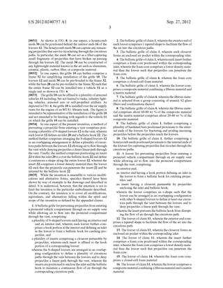 US 2012/0240757 A1
[0031] As shown in FIG. 8, in one aspect, a honeycomb
mesh 30 can be positioned behind the interior ends 16 of the
louvers 12. The honeycomb mesh 30 can capture any remain
ing projectiles that survive ricocheting through the circuitous
paths. In particular, the mesh 30 can act as a ?lter capturing
small fragments of projectiles that have broken up passing
through the louvers 12. The mesh 30 can be constructed of
any lightWeight material knoWn in the art such as aluminum,
ceramic, plastic, carbon ?ber, or composite material.
[0032] In one aspect, the grille 10 can further comprise a
frame 32 for simplifying installation of the grille 10. The
louvers 12 and mesh 30 can be pre-bonded to the frame 32,
While the bars 28 can be pre-Welded to the frame 32 such that
the entire frame 32 can be installed into a vehicle 11 as a
single unit as shoWn in FIG. 6.
[0033] The grille 10 can be a?ixed to a plurality ofarmored
vehicles 11 including, but not limited to tanks, infantry ?ght
ing vehicles, armored cars or self-propelled artillery. As
depicted in FIG. 6, the grille 10 is installed over the air supply
vents for the engine of an MlAl Abrams tank. The ?gure is
intended to be representative ofthe installation ofthe grille 10
and not intended to be limiting With regards to the vehicle 11
on Which the grille 10 can be installed.
[0034] In one aspect of the present invention, a method of
preventing a projectile from entering a vent comprises posi
tioning a plurality ofS-shaped louvers 12 in the vent, Wherein
each louver 12 de?nes an inlet 20 and a ballistic hook 22. The
method further comprises arranging the S-shaped louvers 12
in an overlapping arrangement to de?ne a plurality of circui
tous paths betWeen the louvers 12 alloWing airto How through
the vent While denying projectiles a direct linear path through
the vent. Finally, the method comprises positioning an insert
22 Within the inlet 20 to cover the ballistic hook 22 and de?ne
a continuous s-shape along the entire louver 12, Wherein the
insert 22 comprises a loWer density material than the louver
12 such that the projectile can penetrate the insert 22 and be
arrested by the ballistic hook 22.
[0035] While the invention is amenable to various modi?
cations and alternative forms, speci?cs thereof have been
shoWn by Way of example in the draWings and described in
detail. It is understood, hoWever, that the intention is not to
limit the invention to the particular embodiments described.
On the contrary, the intention is to cover all modi?cations,
equivalents, and alternatives falling Within the spirit and
scope of the invention as de?ned by the appended claims.
1. A ballistic grille forpreventing projectiles from entering
a protected vehicle compartment through an air supply vent
While alloWing air to How into the protected compartment
through the vent, comprising:
a plurality of S-shaped louvers each having an exterior end
and an interior end, Wherein each louver further com
prises a hook portion at the interior end de?ning an inlet
in the louver to form a ballistic hook for catching pro
jectiles; and
a plurality of inserts comprising a closeout permeable by
projectiles, Wherein each insert is a?ixed to the hook
portion of a corresponding louver;
Wherein the S-shaped louvers are arranged in an overlap
ping con?guration to de?ne a plurality of circuitous
paths through the vent betWeen the louvers and to deny
projectiles a linear path through the vent, Wherein the
inserts are positioned to enclose the inlet andthe ballistic
hook to maintain a continuous How of air through the
corresponding circuitous path.
Sep. 27, 2012
2. The ballistic grille ofclaim 1, Wherein the exterior end of
each louver comprises 1 tapered shape to facilitate the How of
the air into the circuitous paths.
3. The ballistic grille of claim 1, Wherein each closeout
forms an enclosed air pocket Within the corresponding inlet.
4. The ballistic grille ofclaim 1, Wherein each insert further
comprises a foam core positioned Within the corresponding
inlet, Wherein the foam core comprises a loWer density mate
rial than the louver such that projectiles can penetrate the
foam core.
5. The ballistic grille of claim 4, Wherein the foam core
comprises a closed-cell foam material.
6. The ballistic grille of claim 1, Wherein the louver com
prises a composite material combining a ?brous material and
a matrix material.
7. The ballistic grille of claim 6, Wherein the ?brous mate
rial is selected from a group consisting of aramid, S2 glass
?bers and combinations thereof.
8. The ballistic grille of claim 6, Wherein the ?brous mate
rial comprises about 60-80 Wt % of the composite material
and the matrix material comprises about 20-40 Wt % of the
composite material.
9. The ballistic grille of claim 1, further comprising a
plurality ofhardened bars positioned proximate to the exter
nal ends of the louvers for fracturing and eroding incoming
projectiles before the projectiles reach the louvers.
10. The ballistic grille of claim 1, further comprising a
honeycomb meshpositionedproximate to the internal ends of
the louvers for capturing projectiles that ricochet through the
circuitous paths.
11. A louver for preventing projectiles from entering a
protected vehicle compartment through an air supply vent
While alloWing air to How into the protected compartment
through the vent, comprising:
an exterior end;
an interior end having a hook portion de?ning an inlet in
the louver to form a ballistic hook for catching projec
tiles; and
an insert having a closeout permeable by projectiles
enclosing the inlet and ballistic hook;
Wherein the louver comprises an s-shape such that the
louver can be arranged in an overlapping con?guration
With other S-shaped louvers to de?ne at least one circui
tous path through the vent betWeen the louvers and to
deny projectiles a linear path through the vent;
Wherein the insert prevents the ballistic hook from disrupt
ing the How of air through the circuitous path.
12. The louver of claim 11, Wherein the exterior end com
prises a tapered shape to facilitate the How ofthe air into the
circuitous path.
13. The louver of claim 11, Wherein the closeout forms an
enclosed air pocket Within the corresponding inlet.
14. The louver of claim 11, Wherein the insert further
comprises a foam core positioned Within the corresponding
inlet, Wherein the foam core comprises a loWer density mate
rial than the louver such that projectiles can penetrate the
foam core.
15. The louver of claim 14, Wherein the foam core com
prises a closed-cell foam material.
16. The louver ofclaim 11, Wherein the louver comprises a
composite material combining a ?brous material and a matrix
material.
 