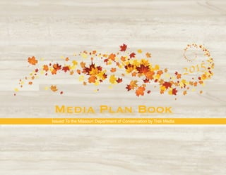 Media Plan Book
2015
Issued To the Missouri Department of Conservation by Trek Media
 
